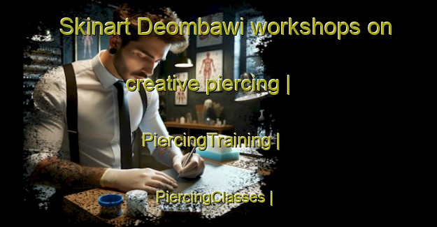 Skinart Deombawi workshops on creative piercing | PiercingTraining | PiercingClasses | SkinartTraining-Republic of Korea